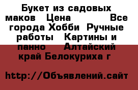  Букет из садовых маков › Цена ­ 6 000 - Все города Хобби. Ручные работы » Картины и панно   . Алтайский край,Белокуриха г.